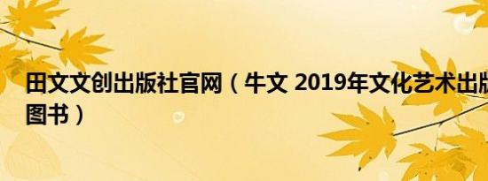 田文文创出版社官网（牛文 2019年文化艺术出版社出版的图书）