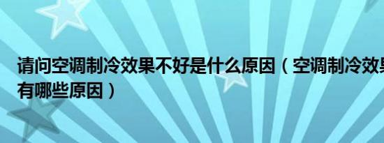 请问空调制冷效果不好是什么原因（空调制冷效果不好具体有哪些原因）