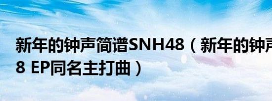 新年的钟声简谱SNH48（新年的钟声 SNH48 EP同名主打曲）