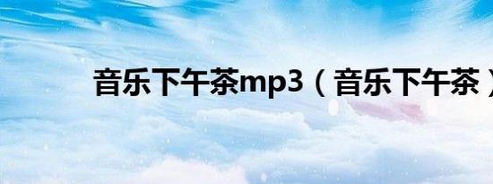 音乐下午茶mp3（音乐下午茶）