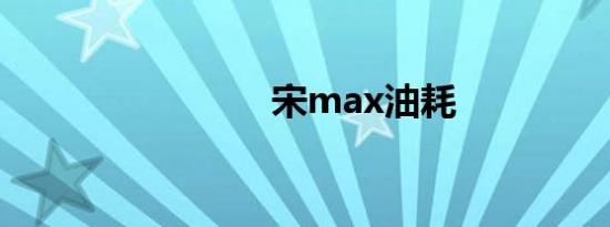 宋max油耗