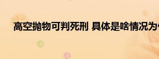 高空抛物可判死刑 具体是啥情况为什么