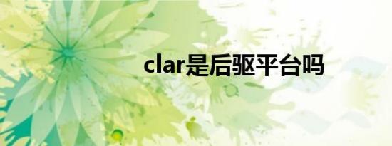 clar是后驱平台吗