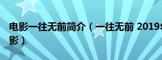 电影一往无前简介（一往无前 2019年拍摄电影）