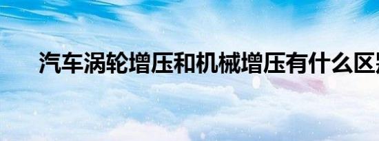 汽车涡轮增压和机械增压有什么区别？