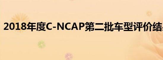 2018年度C-NCAP第二批车型评价结果公布