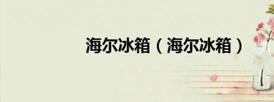 海尔冰箱（海尔冰箱）