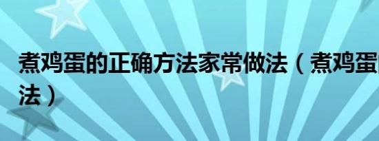 煮鸡蛋的正确方法家常做法（煮鸡蛋的正确方法）