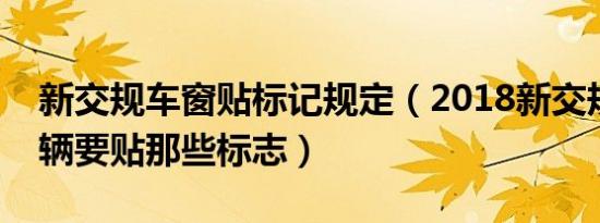 新交规车窗贴标记规定（2018新交规规定车辆要贴那些标志）