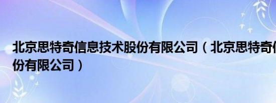 北京思特奇信息技术股份有限公司（北京思特奇信息技术股份有限公司）