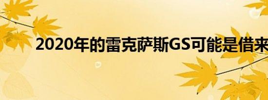 2020年的雷克萨斯GS可能是借来的