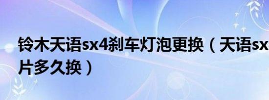 铃木天语sx4刹车灯泡更换（天语sx4前刹车片多久换）