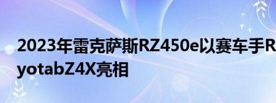 2023年雷克萨斯RZ450e以赛车手RitzierToyotabZ4X亮相