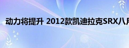 动力将提升 2012款凯迪拉克SRX八月发布