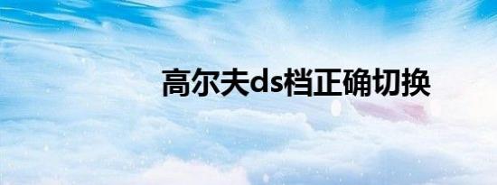 高尔夫ds档正确切换