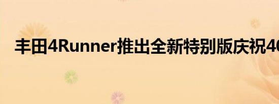 丰田4Runner推出全新特别版庆祝40周年