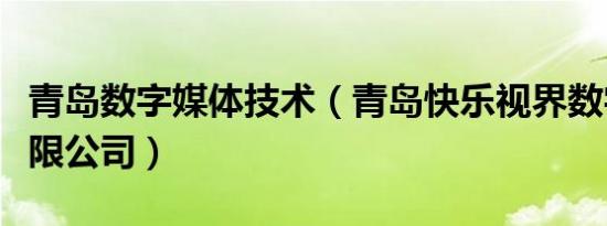 青岛数字媒体技术（青岛快乐视界数字传媒有限公司）