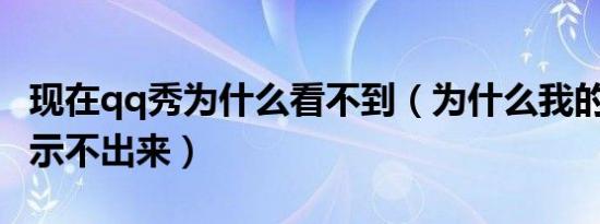 现在qq秀为什么看不到（为什么我的QQ秀显示不出来）