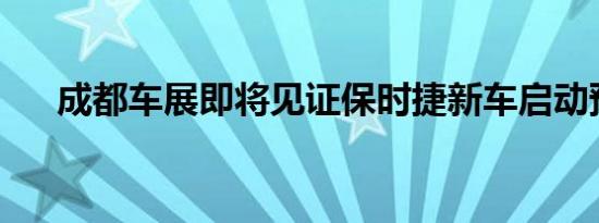 成都车展即将见证保时捷新车启动预售