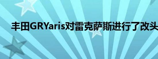 丰田GRYaris对雷克萨斯进行了改头换面