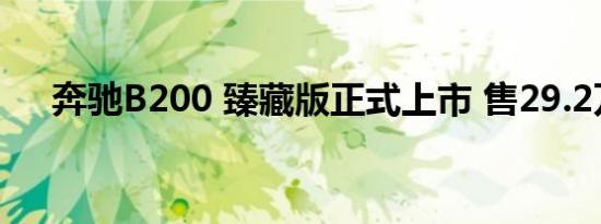 奔驰B200 臻藏版正式上市 售29.2万元