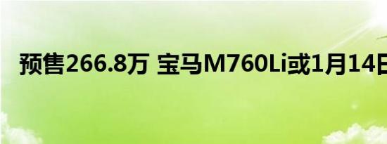 预售266.8万 宝马M760Li或1月14日上市