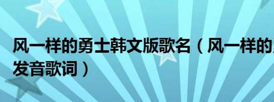 风一样的勇士韩文版歌名（风一样的勇士中文发音歌词）