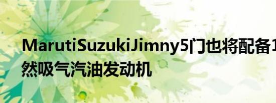 MarutiSuzukiJimny5门也将配备1.5 升自然吸气汽油发动机