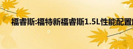 福睿斯:福特新福睿斯1.5L性能配置解读