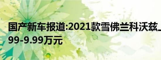 国产新车报道:2021款雪佛兰科沃兹上市 售8.99-9.99万元