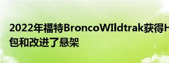 2022年福特BroncoWIldtrak获得HOSS3.0包和改进了悬架