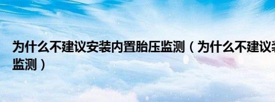 为什么不建议安装内置胎压监测（为什么不建议装外置胎压监测）