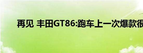 再见 丰田GT86:跑车上一次爆款很棒