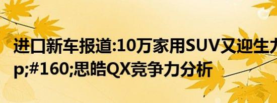 进口新车报道:10万家用SUV又迎生力军&#160;思皓QX竞争力分析