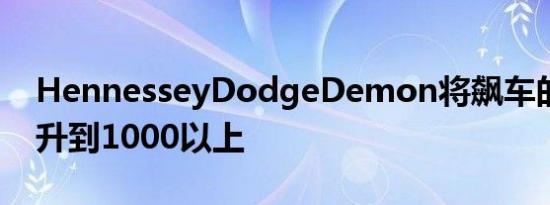 HennesseyDodgeDemon将飙车的马力提升到1000以上