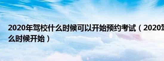 2020年驾校什么时候可以开始预约考试（2020驾考预约什么时候开始）