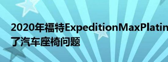 2020年福特ExpeditionMaxPlatinum提出了汽车座椅问题