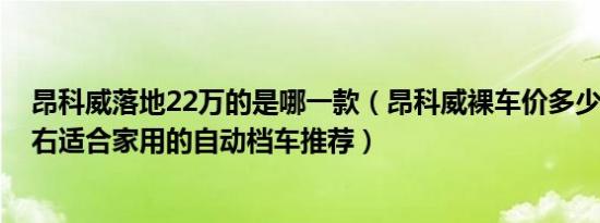 昂科威落地22万的是哪一款（昂科威裸车价多少钱 22万左右适合家用的自动档车推荐）