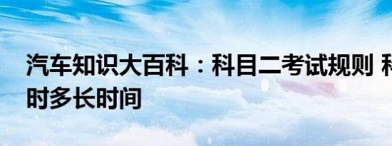 汽车知识大百科：科目二考试规则 科目二学时多长时间