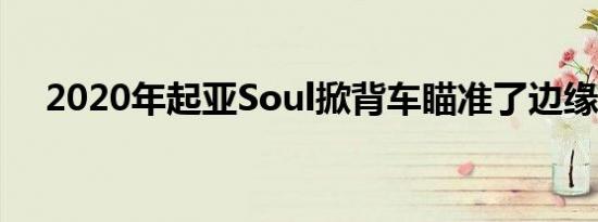 2020年起亚Soul掀背车瞄准了边缘地区