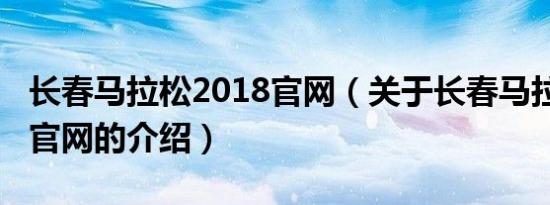 长春马拉松2018官网（关于长春马拉松2018官网的介绍）