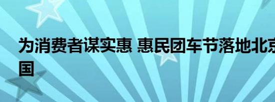 为消费者谋实惠 惠民团车节落地北京布局全国