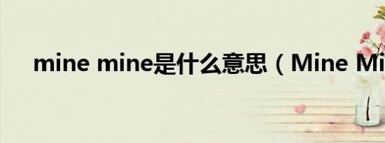 mine mine是什么意思（Mine Mine）