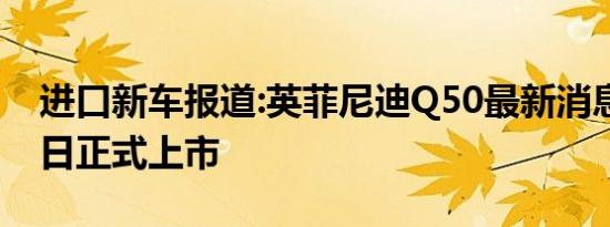 进口新车报道:英菲尼迪Q50最新消息 4月16日正式上市