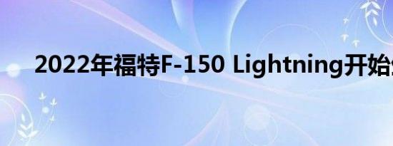 2022年福特F-150 Lightning开始生产