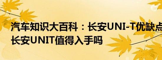 汽车知识大百科：长安UNI-T优缺点有哪些 长安UNIT值得入手吗