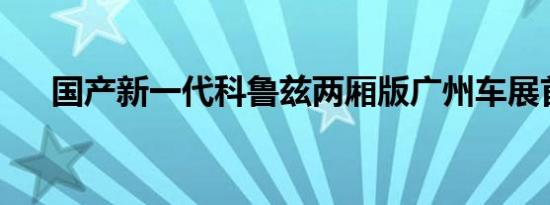 国产新一代科鲁兹两厢版广州车展首发