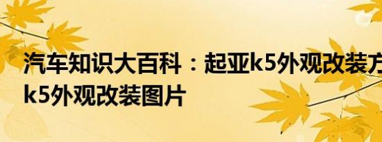 汽车知识大百科：起亚k5外观改装方案 起亚k5外观改装图片