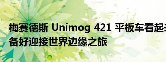 梅赛德斯 Unimog 421 平板车看起来已经准备好迎接世界边缘之旅