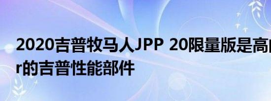 2020吉普牧马人JPP 20限量版是高的Mopar的吉普性能部件